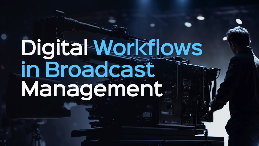 Digital Workflows in Broadcast Management Digital Workflows in Broadcast Management
